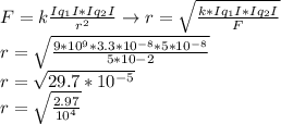 F=k \frac{ Iq_{1}I * Iq_{2}I }{r^{2}} \to r= \sqrt{ \frac{k*Iq_{1}I *Iq_{2}I }{F} } \\ r= \sqrt{ \frac{9 *10^{9}*3.3*10^{-8} * 5 *10^{-8}}{5*10{-2}} }
 \\ r= \sqrt{29.7*10^{-5}} \\
 r= \sqrt{ \frac{2.97}{10^{4}}