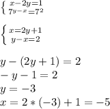 \left \{ {{x-2y=1} \atop {7^{y-x}=7^{2} }} \right. 
\\
\\ \left \{ {{x=2y+1} \atop {y-x=2}} \right. 
\\
\\y-(2y+1)=2
\\-y-1=2
\\y=-3
\\x=2*(-3)+1=-5

