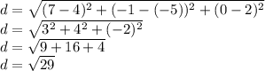 
d=\sqrt{(7-4)^{2}+(-1-(-5))^{2}+(0-2)^{2}} \\ d= \sqrt{3^{2}+4^{2}+(-2)^{2}} \\ d= \sqrt{9+16+4} \\ d= \sqrt{29}