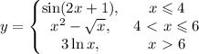 \displaystyle y=\left\{\begin{matrix} 
\sin(2x+1), &x\leqslant 4 \\ 
x^2-\sqrt x, &4\ \textless \ x\leqslant 6 \\ 
3\ln x, &x\ \textgreater \ 6 
\end{matrix}\right.