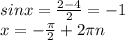 sinx=\frac{2-4}{2}=-1
\\x=- \frac{\pi}{2}+2\pi n