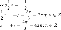 \displaystyle cos \frac{1}{2}x= - \frac{1}{2}\\ \frac{1}{2}x=+/- \frac{2 \pi }{3}+2 \pi n; n\in Z\\x=+/- \frac{4 \pi }{3}+4 \pi n; n\in Z