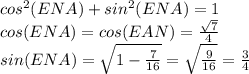 cos^2(ENA)+sin^2(ENA)=1
\\cos(ENA)=cos(EAN)= \frac{\sqrt{7}}{4} 
\\sin(ENA)=\sqrt{1-\frac{7}{16} }= \sqrt{ \frac{9}{16}} = \frac{3}{4}