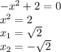 -x^2+2=0
\\x^2=2
\\x_1=\sqrt{2}
\\x_2=-\sqrt{2}
