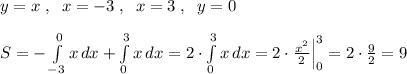 y=x\; ,\; \; x=-3\; ,\; \; x=3\; ,\; \; y=0\\\\S= -\int\limits^0_{-3} {x} \, dx + \int\limits^3_0 {x} \, dx =2\cdot \int\limits^3_0 {x} \, dx =2\cdot \frac{x^2}{2}\Big |_0^3=2\cdot \frac{9}{2} =9