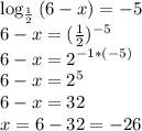 \log_{ \frac{1}{2} }{(6-x)}=-5
\\6-x=( \frac{1}{2})^{-5}
\\6-x=2^{-1*(-5)} 
\\6-x=2^5
\\6-x=32
\\x=6-32=-26