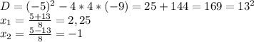 D=(-5)^2-4*4*(-9)=25+144=169=13^2
\\x_1= \frac{5+13}{8}=2,25
\\x_2= \frac{5-13}{8}=-1