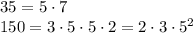 35 = 5\cdot7\\
150 = 3 \cdot 5 \cdot 5 \cdot 2 = 2 \cdot 3 \cdot 5^2