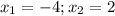 x_{1} = -4
; x_{2} = 2
