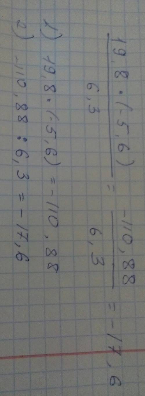 19,8*(-5,6)/6,3= решите. чтобы понятнее было: 19,8 и (-5,6) - числитель. соотвественно, 6,3 - знамен