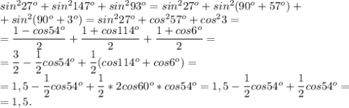 sin^227^o+sin^2147^o+sin^293^o=sin^227^o+sin^2(90^o+57^o)+\\ +sin^2(90^o+3^o)= sin^227^o+cos^257^o +cos^23=\\ 
=\dfrac{1-cos54^o}{2}+\dfrac{1+cos114^o}{2}+\dfrac{1+cos6^o}{2}=\\ =\dfrac{3}{2}-\dfrac{1}{2}cos54^o+\dfrac{1}{2}(cos114^o+cos6^o)=\\
=1,5-\dfrac{1}{2}cos54^o+\dfrac{1}{2}*2cos60^o*cos54^o=1,5-\dfrac{1}{2}cos54^o+\dfrac{1}{2}cos54^o=\\ =1,5.