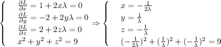 \displaystyle \begin{cases}
 & \text{ } \frac{\partial L}{\partial x}=1+2x\lambda=0 \\ 
 & \text{ } \frac{\partial L}{\partial y} =-2+2y\lambda=0 \\ 
 & \text{ } \frac{\partial L}{\partial z}=2+2z\lambda=0 \\ 
 & \text{ } x^2+y^2+z^2=9 
\end{cases}\Rightarrow\begin{cases}
 & \text{ } x=- \frac{1}{2\lambda} \\ 
 & \text{ } y= \frac{1}{\lambda} \\ 
 & \text{ } z= -\frac{1}{\lambda} \\ 
 & \text{ } (- \frac{1}{2\lambda})^2+( \frac{1}{\lambda} )^2+( -\frac{1}{\lambda} )^2=9
\end{cases}
