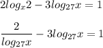 2log_{x}2 - 3log_{27}x = 1 \\ \\ 
 \dfrac{2}{log_{27}x} - 3log_{27}x = 1 

