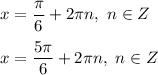 x = \dfrac{ \pi }{6} + 2 \pi n, \ n \in Z \\ \\ 
x = \dfrac{5 \pi }{6} + 2 \pi n, \ n \in Z