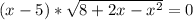 (x-5)* \sqrt{8+2x-x^2} =0 
