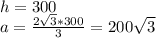 h=300
\\a= \frac{2\sqrt{3}*300}{3} =200\sqrt{3}