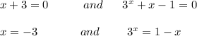 x + 3 = 0 \ \ \ \ \ \ \ \ \ and \ \ \ \ \ 3^x + x - 1 = 0 \\ \\ 
x = -3 \ \ \ \ \ \ \ \ \ \ \ and \ \ \ \ \ \ \ 3^x = 1 - x