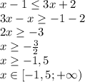 x-1 \leq 3x+2
\\3x-x \geq -1-2
\\2x \geq -3
\\x \geq -\frac{3}{2} 
\\x \geq -1,5
\\x \in [-1,5;+\infty)