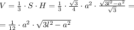 V= \frac{1}{3}\cdot S\cdot H=\frac{1}{3}\cdot\frac{\sqrt{3}}{4} \cdot a^2 \cdot \frac{\sqrt{3l^2-a^2}}{\sqrt{3}}=\\\\
=\frac{1}{12}\cdot a^2 \cdot \sqrt{3l^2-a^2}}