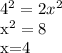 4^{2} =2 x^{2} 

 x^{2} =8

x=4