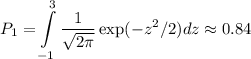 \displaystyle
P_1 = \int\limits_{-1}^3\frac{1}{\sqrt{2\pi}}\exp(-z^2/2)dz \approx 0.84