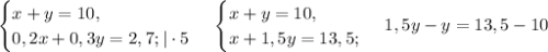 \begin{cases}x + y = 10,\\0,2x + 0,3y=2,7
;|\cdot 5\end{cases}\,\begin{cases}x + y = 10,\\x + 1,5y=13,5;\end{cases}\,1,5y-y=13,5-10\\

