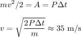 \displaystyle
mv^2/2 = A = P \Delta t\\\\
v = \sqrt{\frac{2P\Delta t}{m}}\approx 35\text{ m/s}
