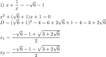 1)\ x + \dfrac{1}{x} = -\sqrt{6} - 1 \\ \\ 
x^2 + (\sqrt{6} +1)x + 1 = 0 \\ 
D = ( \sqrt{6} +1)^2 - 4 = 6 + 2 \sqrt{6} + 1 - 4 = 3 + 2 \sqrt{6} \\ \\ 
x_1 = \dfrac{- \sqrt{6} - 1 + \sqrt{3 + 2 \sqrt{6} } }{2} \\ \\ 
x_2 = \dfrac{- \sqrt{6} - 1 - \sqrt{3 + 2 \sqrt{6} } }{2}