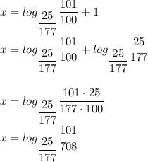 x = log_{\dfrac{25}{177}}\dfrac{101}{100} + 1 \\ \\ x = log_{\dfrac{25}{177}}\dfrac{101}{100} + log_{\dfrac{25}{177}} \dfrac{25}{177}} \\ \\ \\
x = log_{\dfrac{25}{177}} \dfrac{101 \cdot 25}{177 \cdot 100} \\ \\ 
x = log_{\dfrac{25}{177}} \dfrac{101 }{708}