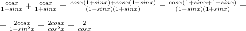 \frac{cosx}{1-sinx} + \frac{cosx}{1+sinx} = \frac{cosx(1+sinx)+cosx(1-sinx)}{(1-sinx)(1+sinx)} = \frac{cosx(1+sinx+1-sinx)}{(1-sinx)(1+sinx)} = \\ \\
= \frac{2cosx}{1-sin^2x} = \frac{2cosx}{cos^2x} = \frac{2}{cosx}