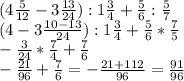 (4\frac{5}{12} - 3\frac{13}{24}):1 \frac{3}{4} + \frac{5}{6}: \frac{5}{7} \\ 
 (4-3 \frac{10-13}{24} ) : 1 \frac{3}{4}+ \frac{5}{6} * \frac{7}{5} \\ 
- \frac{3}{24}* \frac{7}{4} + \frac{7}{6} \\ 
 -\frac{21}{96}+ \frac{7}{6} = -\frac{21+112}{96}= \frac{91}{96}