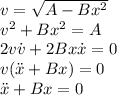 v = \sqrt{A-Bx^2}\\
v^2 +Bx^2=A\\
2v\dot{v}+2Bx\dot{x}=0\\
v(\ddot{x}+Bx)=0\\
\ddot{x}+Bx=0