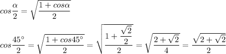 cos \dfrac{\alpha }{2} = \sqrt{\dfrac{1 + cos \alpha }{2} } \\ \\ 
cos \dfrac{45^{\circ} }{2} = \sqrt{ \dfrac{1 + cos45^{\circ}}{2}} = \sqrt{\dfrac{1 + \dfrac{ \sqrt{2} }{2} }{2}} = \sqrt{ \dfrac{2 + \sqrt{2} }{4} }= \dfrac{ \sqrt{ 2 + \sqrt{2}} }{2 } 
 \\ \\