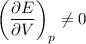 \displaystyle
\left(\frac{\partial E}{\partial V}\right)_p\neq0
