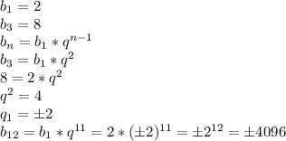 b_1=2
\\b_3=8
\\b_n=b_1*q^{n-1}
\\b_3=b_1*q^2
\\8=2*q^2
\\q^2=4
\\q_1=\pm 2
\\b_{12}=b_1*q^{11}=2*(\pm 2)^{11}=\pm 2^{12}=\pm 4096