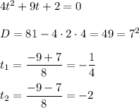 4t^2 + 9t + 2 = 0 \\ \\ 
D = 81 - 4 \cdot 2 \cdot 4 = 49 = 7^2 \\ \\ 
t_1 = \dfrac{-9 + 7}{8} = -\dfrac{1}{4} \\ \\ 
t_2 = \dfrac{-9-7}{8} = -2