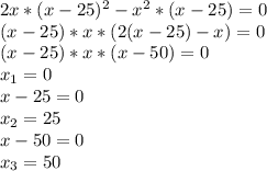 2x*(x-25)^2-x^2*(x-25)=0
\\(x-25)*x*(2(x-25)-x)=0
\\(x-25)*x*(x-50)=0
\\x_1=0
\\x-25=0
\\x_2=25
\\x-50=0
\\x_3=50