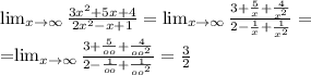 \lim_{x \to \infty} \frac{3 x^{2} +5x+4}{2 x^{2} -x+1} = \lim_{x \to \infty} \frac{3+ \frac{5}{x}+ \frac{4}{ x^{2} } }{2- \frac{1}{x} + \frac{1}{ x^{2} } } =

=\lim_{x \to \infty} \frac{3+ \frac{5}{oo}+ \frac{4}{oo^{2} } }{2- \frac{1}{oo} + \frac{1}{ oo^{2} } } = \frac{3}{2} 
