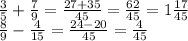 \frac{3}{5} + \frac{7}{9} = \frac{27+35}{45} = \frac{62}{45} = 1 \frac{17}{45} \\ 
 \frac{8}{9} - \frac{4}{15} = \frac{24-20}{45} = \frac{4}{45}