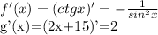 f'(x)=(ctgx)'=- \frac{1}{sin ^{2}x } 

 g'(x)=(2x+15)'=2