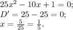 25x^2-10x+1=0;\\ D'=25-25=0;\\
x=\frac{5}{25}=\frac{1}{5}.