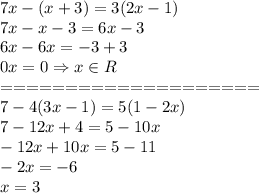 7x-(x+3)=3(2x-1)\\
7x-x-3=6x-3\\
6x-6x=-3+3\\
0x=0 \Rightarrow x\in R\\
====================\\
7-4(3x-1)=5(1-2x)\\
7-12x+4=5-10x\\
-12x+10x=5-11\\
-2x=-6\\
x=3