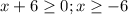 x +6\geq 0; x \geq -6
