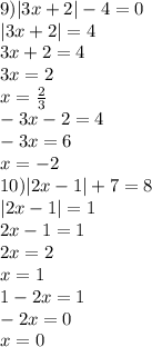 9) |3x+2|-4=0\\
|3x+2|=4\\
3x+2=4\\
3x=2\\
x = \frac{2}{3}\\
-3x-2=4\\
-3x=6\\
x=-2\\
10) |2x-1|+7=8\\
|2x-1|=1\\
2x-1=1\\
2x=2\\
x=1\\
1-2x=1\\
-2x=0\\
x=0\\