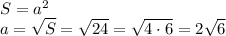 S = a^2\\
a= \sqrt{S}= \sqrt{24}= \sqrt{4\cdot6}=2 \sqrt{6}