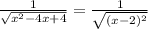 \frac{1}{ \sqrt{x^2-4x+4} }= \frac{1}{ \sqrt{(x-2)^2} }

