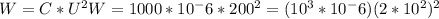 W=C*U^{2}
W=1000*10^-6*200^2=(10^3*10^-6)(2*10^2)^2