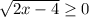 \sqrt{2x-4} \geq 0
