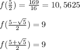 f(\frac{5}{2}) = \frac{169}{16} = 10,5625\\\\
f(\frac{5-\sqrt{5}}{2}) = 9\\\\
f(\frac{5+\sqrt{5}}{2}) = 9\\\\