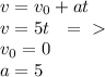 v=v_0+at\\
v=5t \ \ =\ \textgreater \ \\
v_0=0\\
a=5